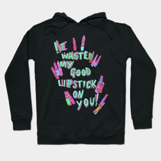 I wasted my good lipstick on you Hoodie